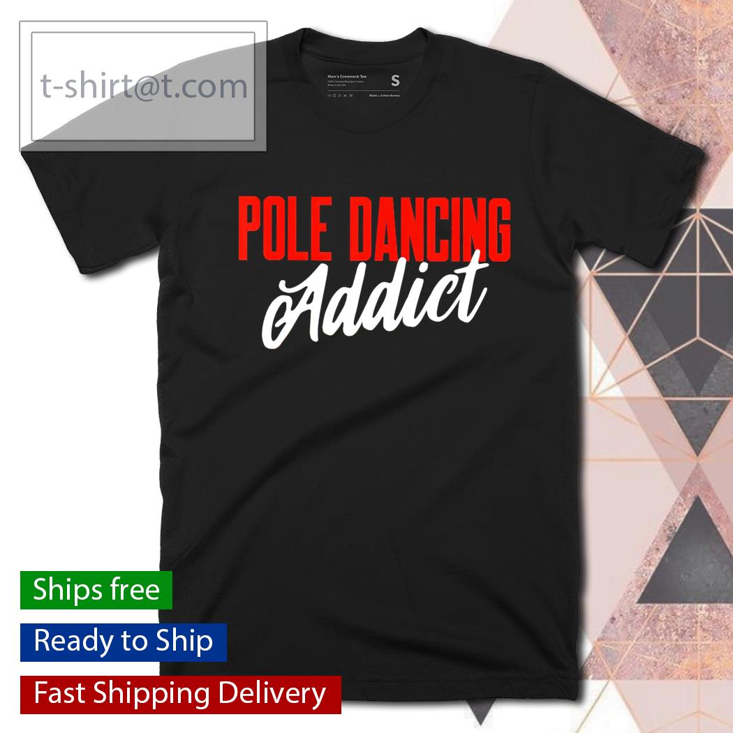 Pole dancing addict shirt
