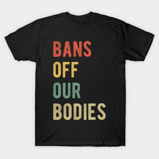 Pro Abortion - Bans Off Our Bodies I T-shirt, Hoodie, SweatShirt, Long Sleeve