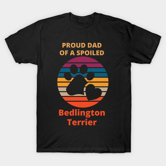 Proud dad of a spoiled  Bedlington Terrier T-shirt, Hoodie, SweatShirt, Long Sleeve