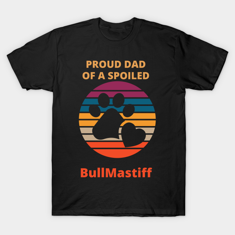 Proud dad of a spoiled  BullMastiff T-shirt, Hoodie, SweatShirt, Long Sleeve.png