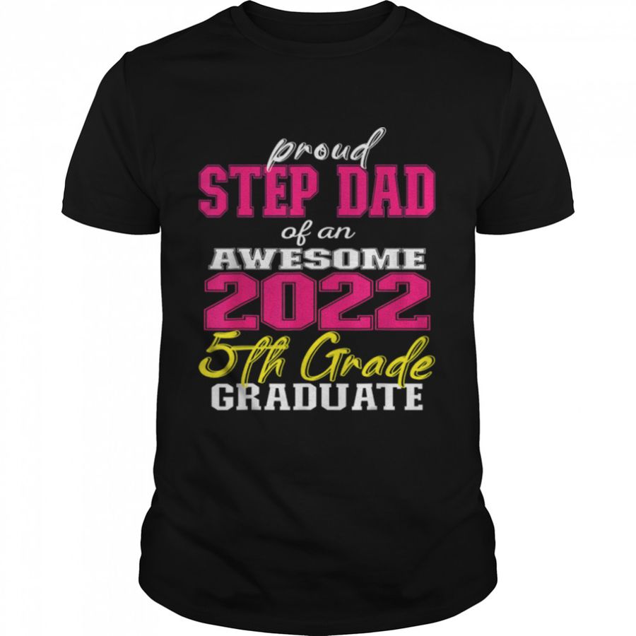 Proud Step Dad of 5th Grade Graduate 2022 Family Graduation T-Shirt B0B1BCZTGR