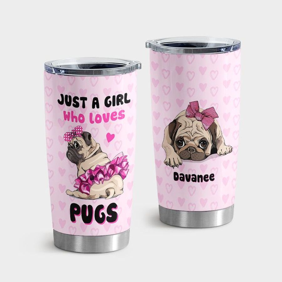 Pug New Tumbler, Just A Girl Who Loves Pugs Tumbler Tumbler Cup 20oz , Tumbler Cup 30oz, Straight Tumbler 20oz