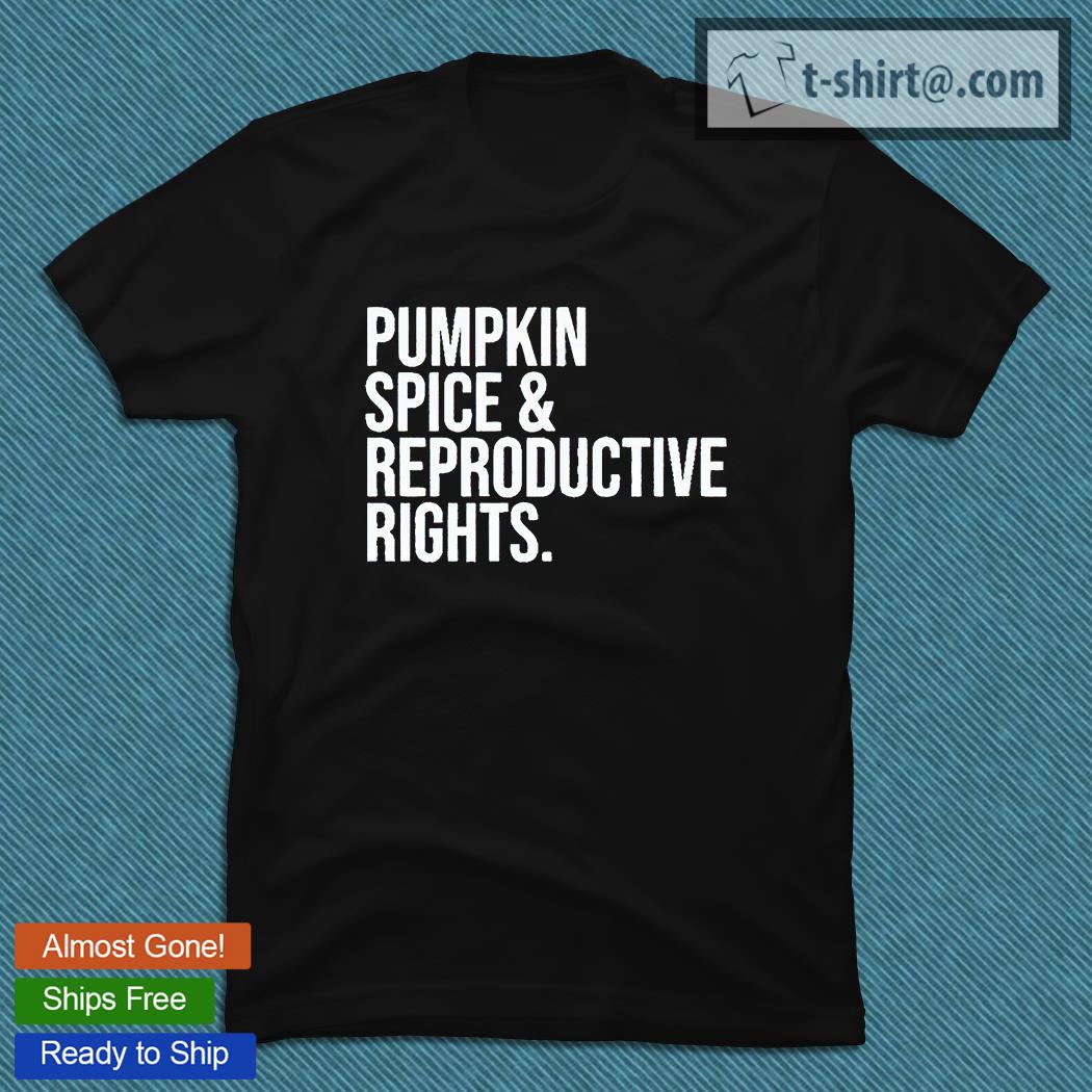 Pumpkin spice and reproductive rights T-shirts, hoodie and sweatshirt