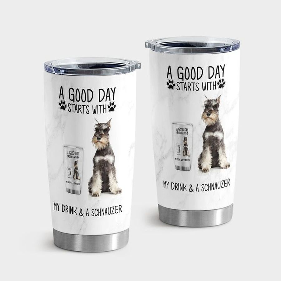 Puppy Stainless Steel Tumbler, A Good Day Start With My Drink And A Schnauzer Dog Tumbler Tumbler Cup 20oz , Tumbler Cup 30oz, Straight Tumbler 20oz