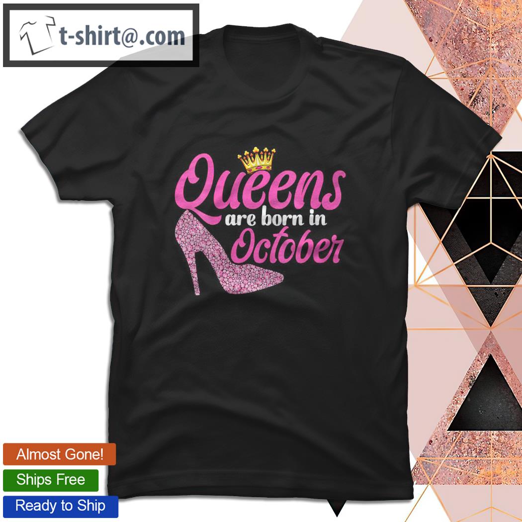 Queens Are Born In October Funny October Girls Birthday shirt