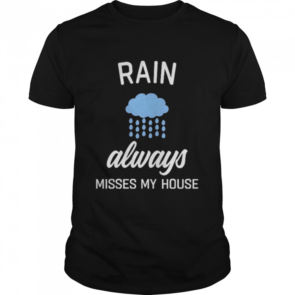 Rain Always Misses My House Shirt