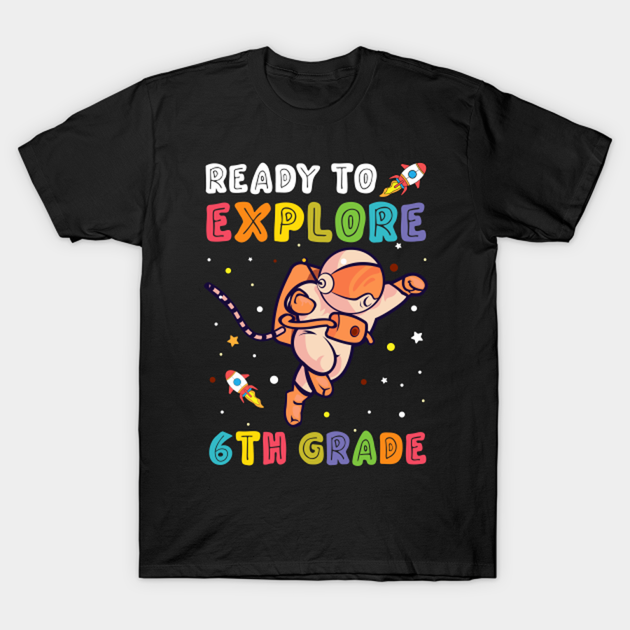 Ready To Explore 6th Grade astronaut T-shirt, Hoodie, SweatShirt, Long Sleeve.png