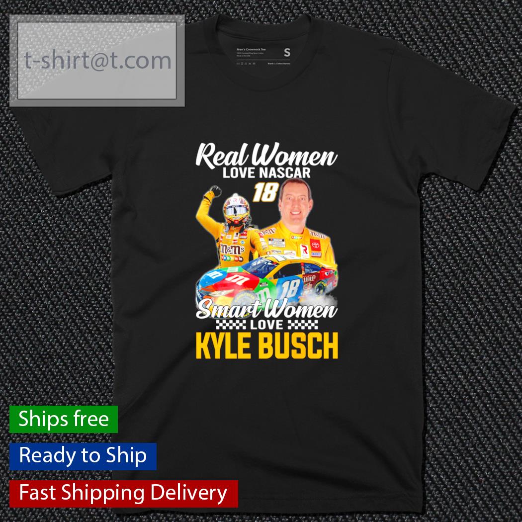 Real women love Nascar Smart Women love Kyle Busch shirt