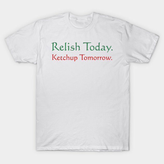 Relish Today Ketchup Tomorrow - as worn by Stephen King T-shirt, Hoodie, SweatShirt, Long Sleeve