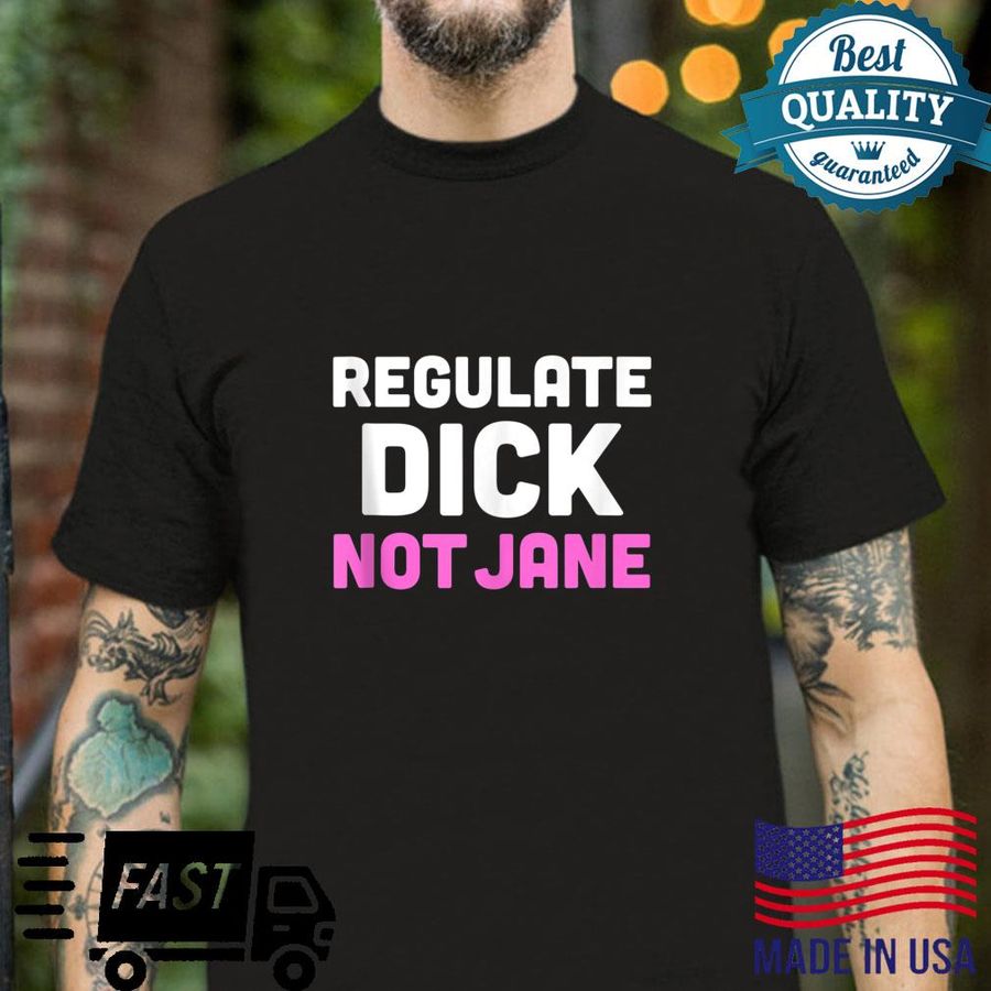 Reproductive Rights Regulate Dick Not Jane Pro Choice Shirt