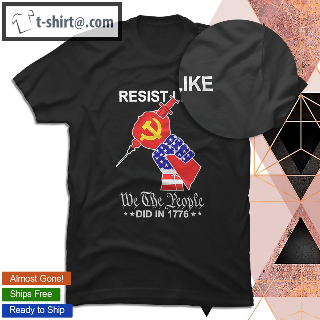 Resist like we the people did in 1776 shirt