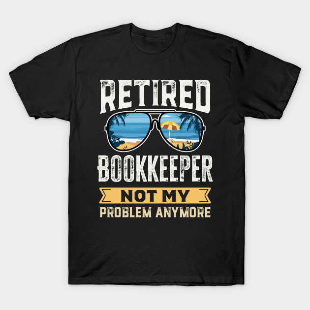 Retired Bookkeeper Funny Retirement Gift T-shirt, Hoodie, SweatShirt, Long Sleeve