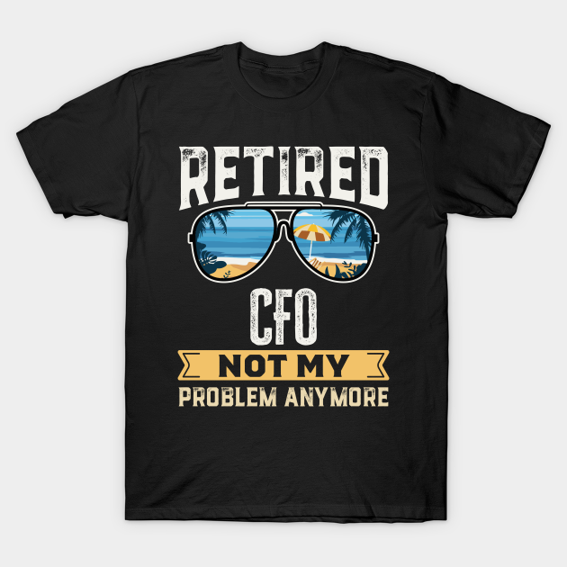 Retired CFO Funny Retirement Gift T-shirt, Hoodie, SweatShirt, Long Sleeve