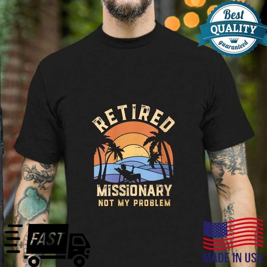 Retired missionary not my Problem anymore Retirement Shirt