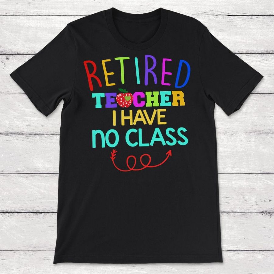 Retired Teacher I Have No Class Unisex T-Shirt