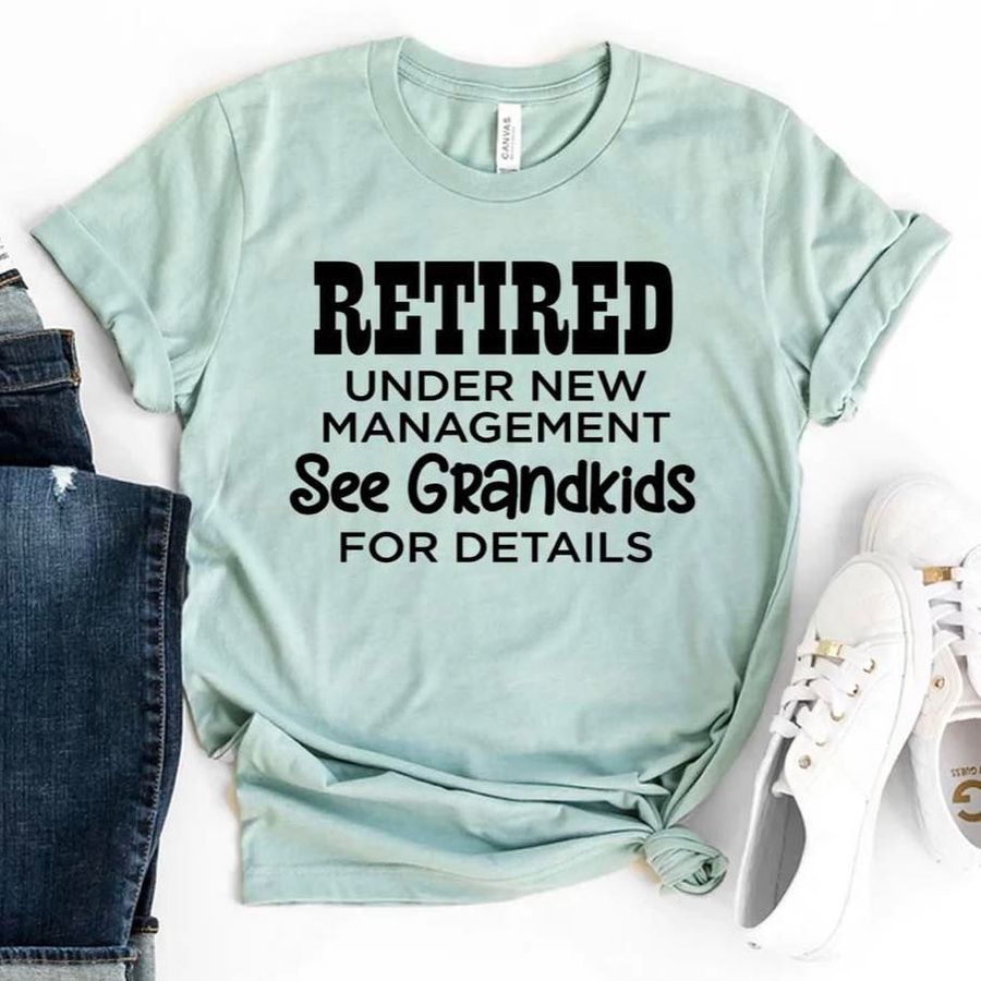 Retired under new management see grandkids for details shirt
