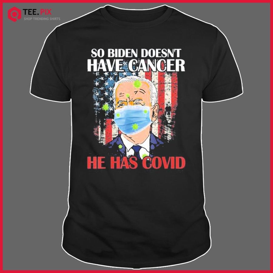 Retro Biden Doesn’t Have Cancer He Has Covid Pray For Biden Shirt