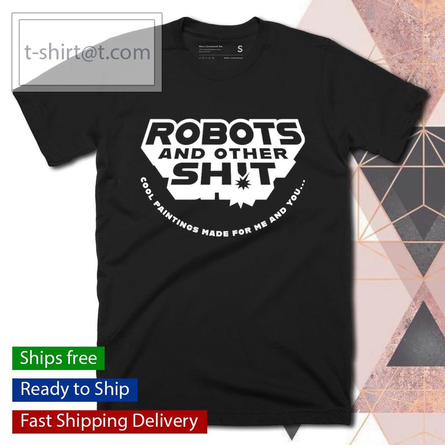 Robots and other shit shirt T-shirt, Hoodie, SweatShirt, Long Sleeve