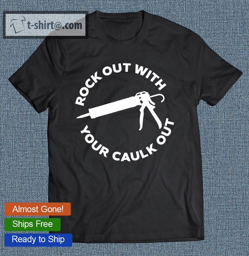 Rock Out With Your Caulk Out Funny Construction Worker T-shirt