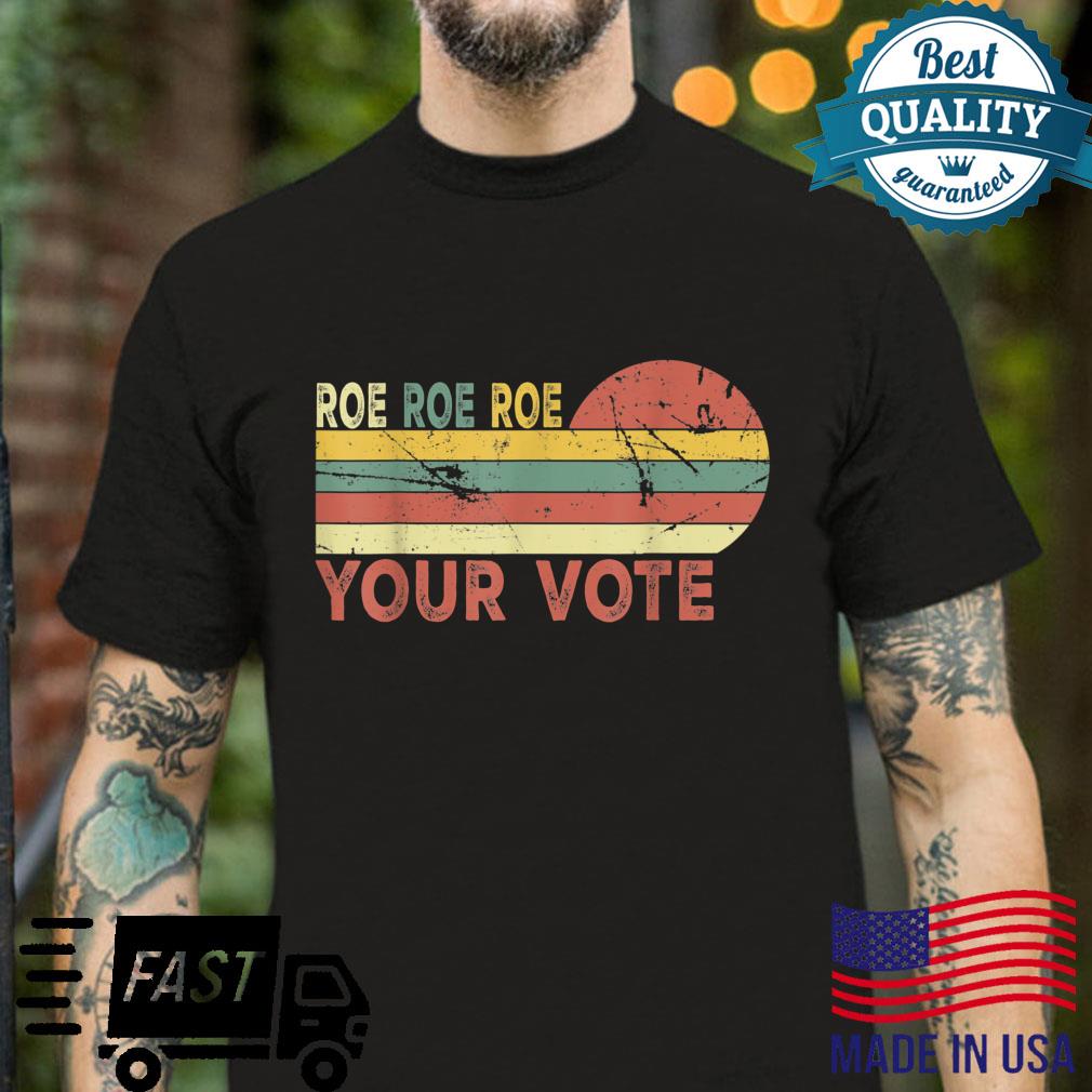 Roe Roe Roe Your Vote Vintage My Uterus My Choice Feminist Shirt