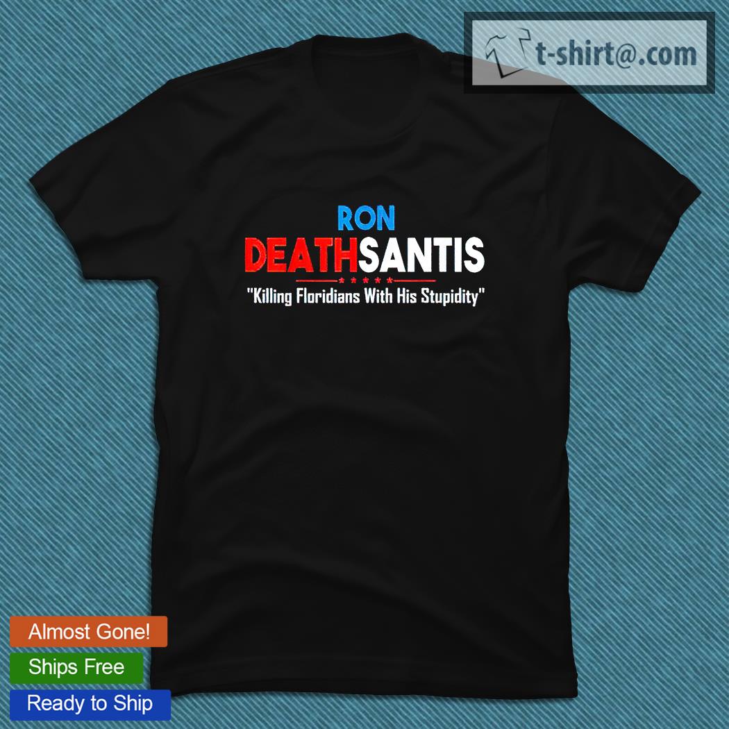 Ron Deathsantis Killing Floridians with his stupidity T-shirt