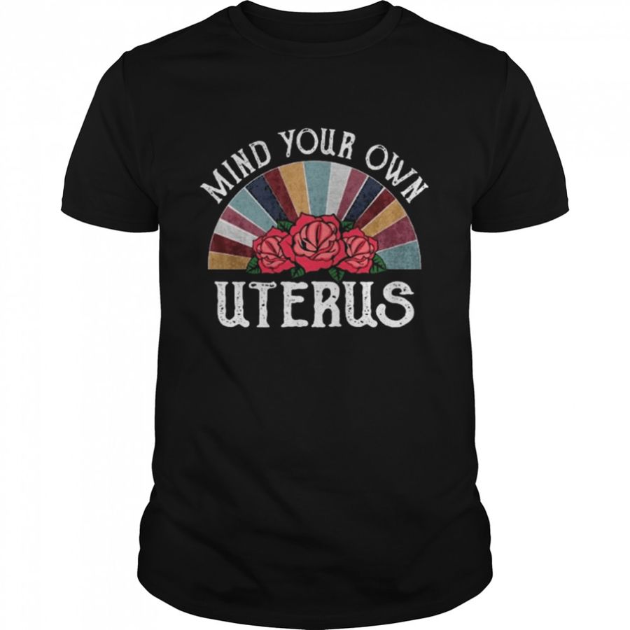 Rose Mind Your Own Uterus vintage shirt