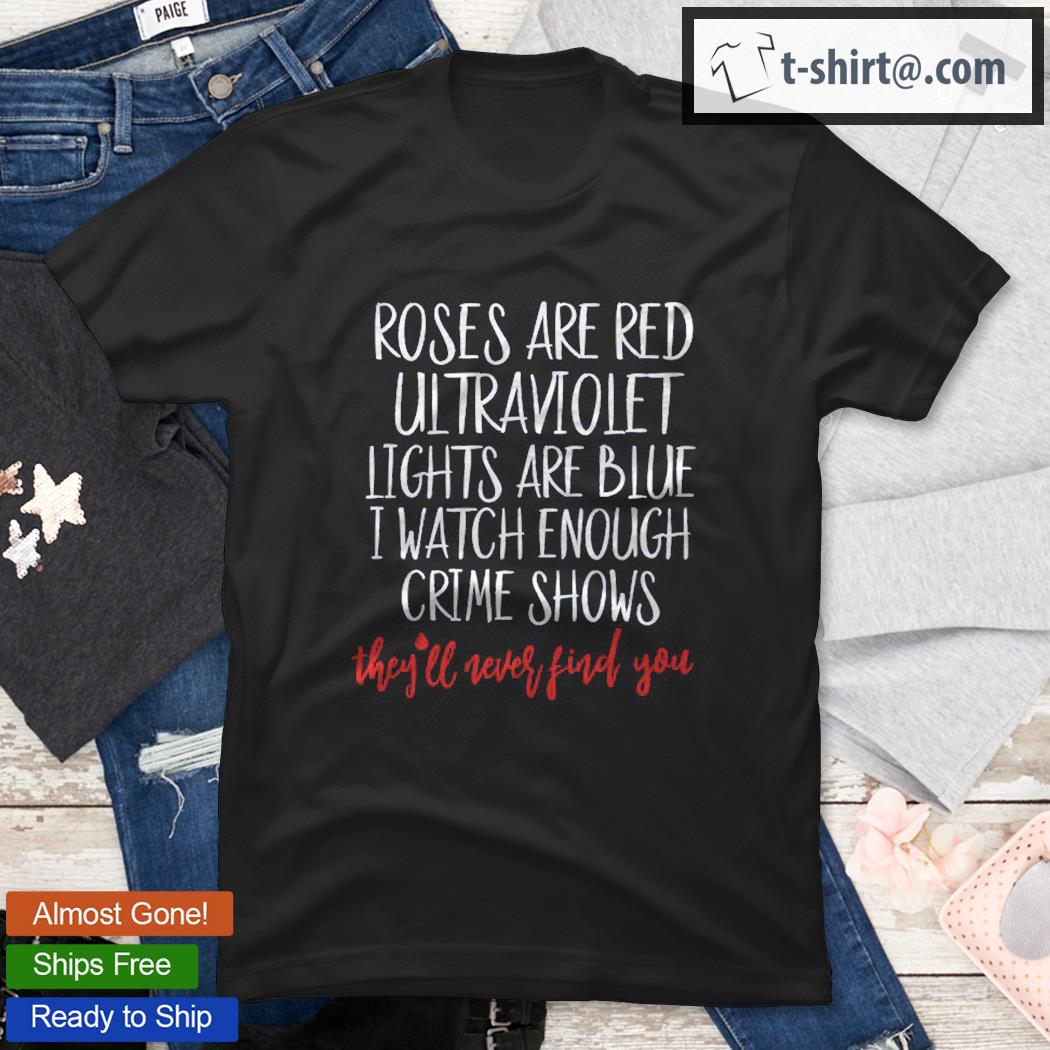 Roses Are Red Ultraviolet Lights Are Blue True Crime shirt