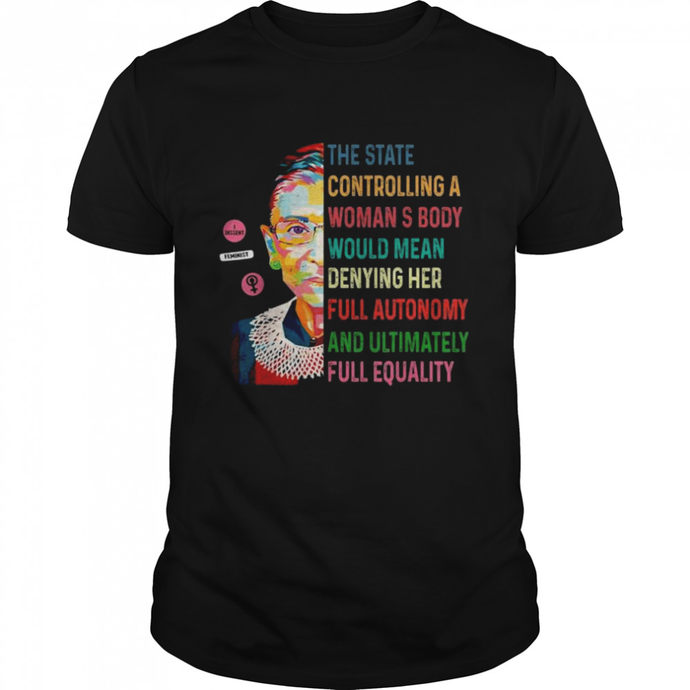 Ruth Bader Ginsburg the state controlling a woman’s body rbg retro shirt