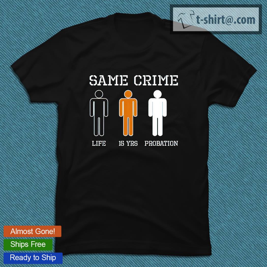 Same crime life 15 years probation T-shirt