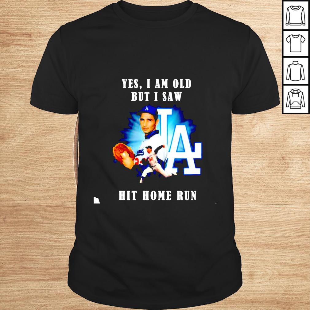 Sandy Koufax Los Angeles Dodgers yes i am old but i saw hit home run shirt