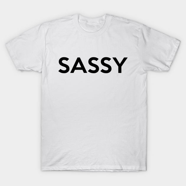 Sassy Shirt - Sassy Saying T-shirt, Hoodie, SweatShirt, Long Sleeve
