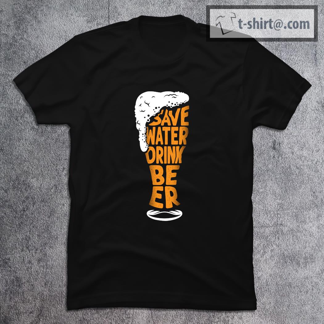 Save Water Drink Beer shirt