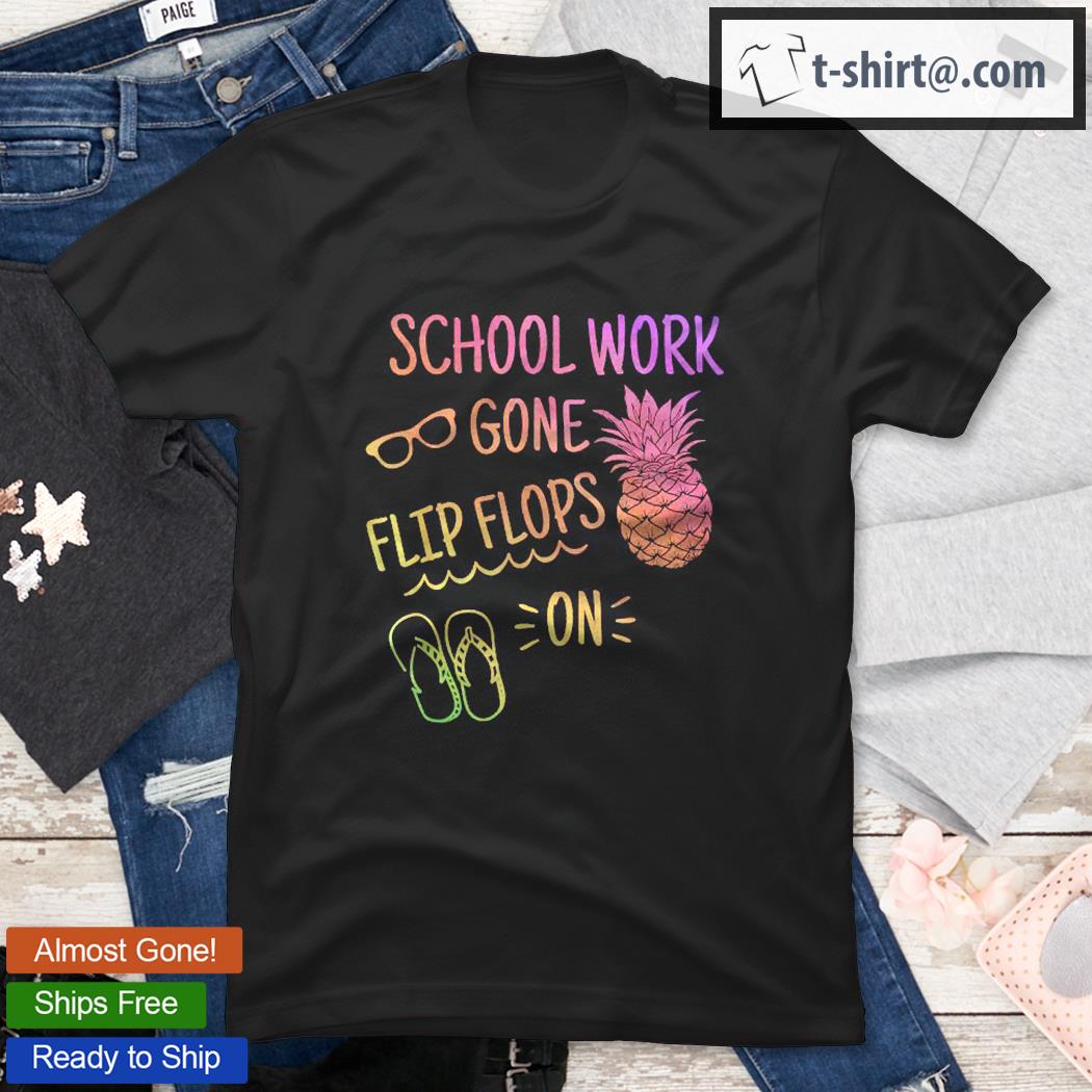 School Work Gone Flip Flops On Funny Summer Vacation Teacher Shirt
