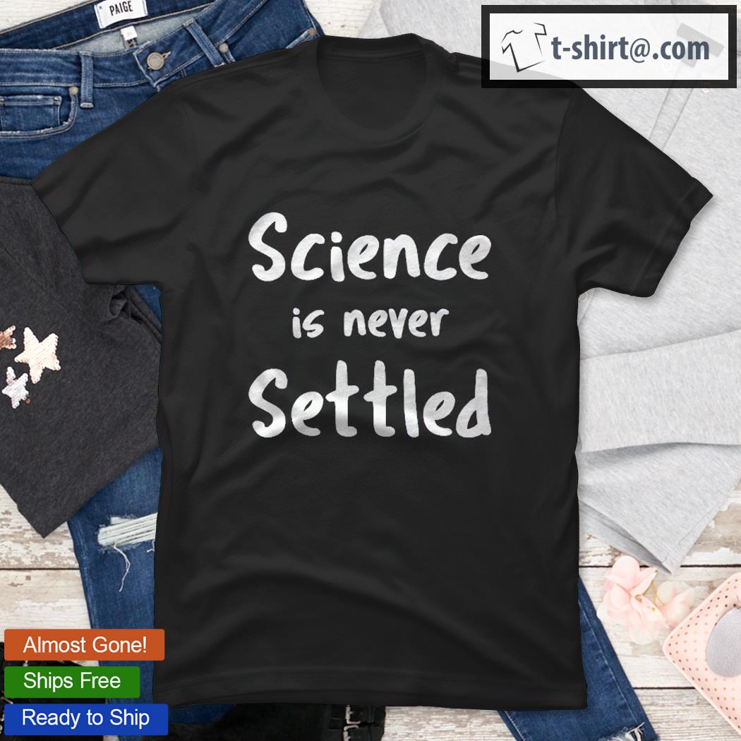 Science Is Never Settled New Discoveries Every Day Shirt