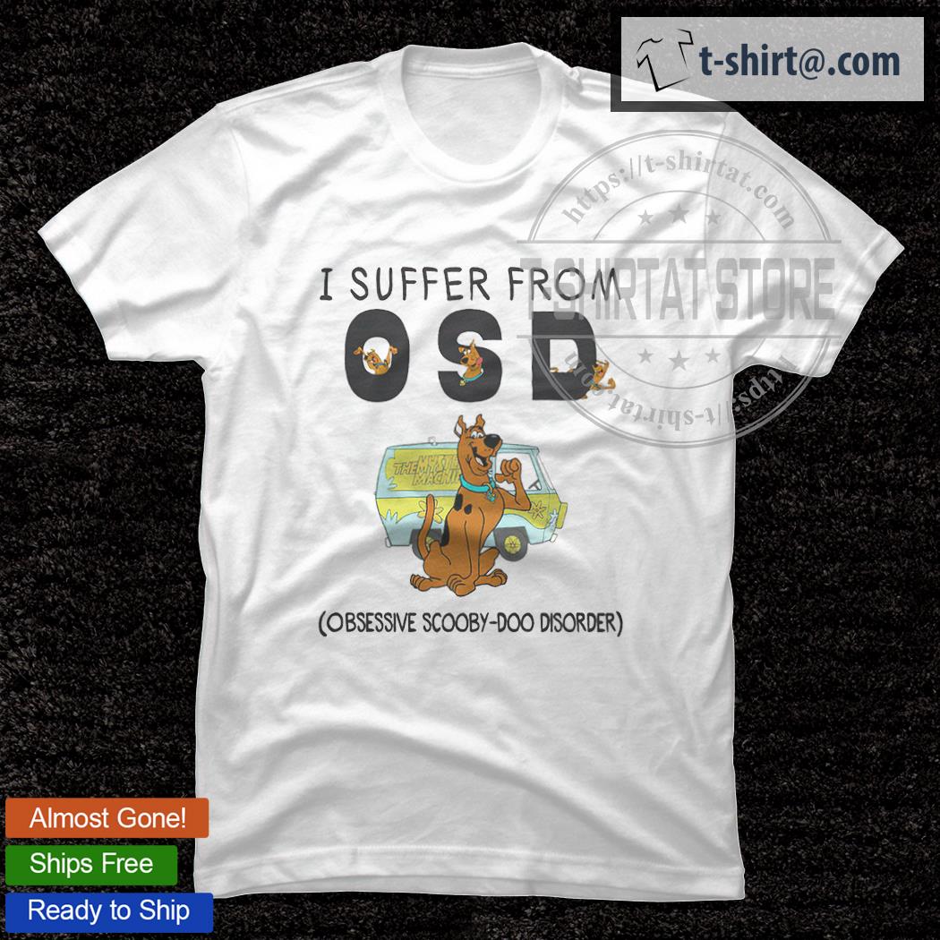 Scooby Doo I suffer from OSA Obsessive Scooby Doo Disorder shirt