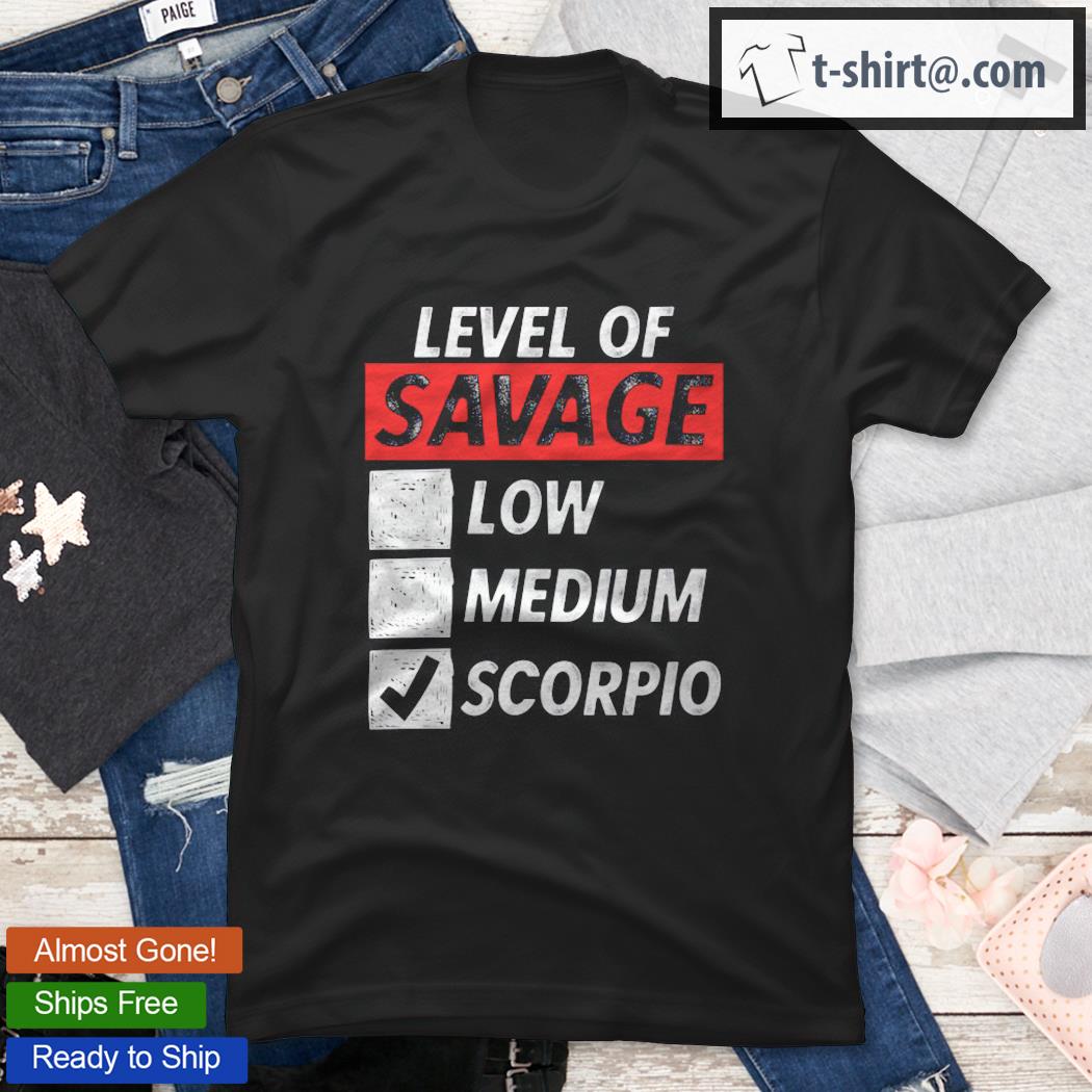 Scorpio Zodiac Sign Gift Funny Level Of Savage Scorpio Gift Shirt