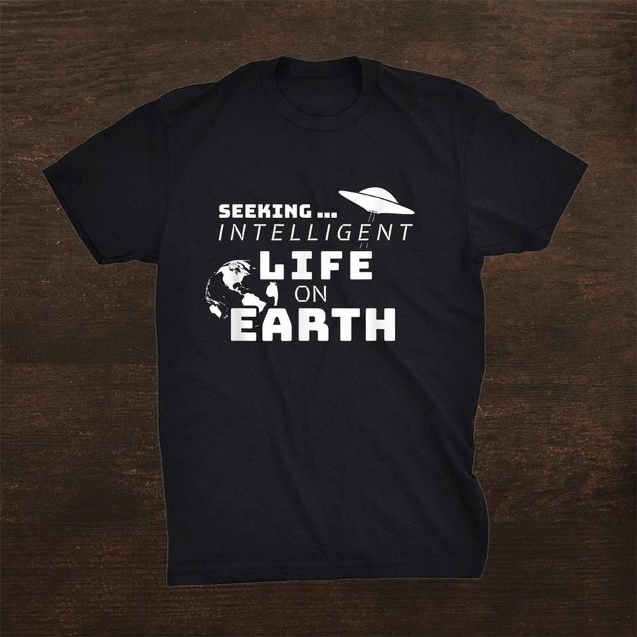 Seeking Intelligent Life On Earth Shirt