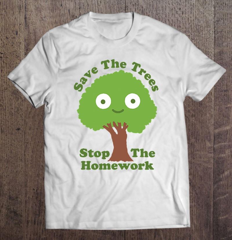 Shirt Woot Homework Kills Trees Save The Trees Stop The Homework T-shirt T-shirt