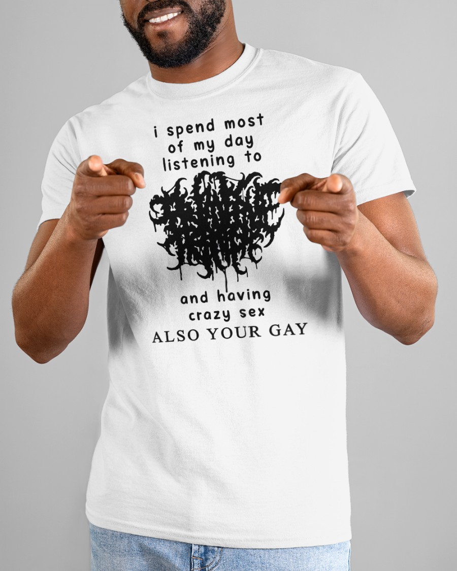 Shirts With Threatening Auras I Spend Most Of My Day Listening To And Having Crazy Sex Shirts