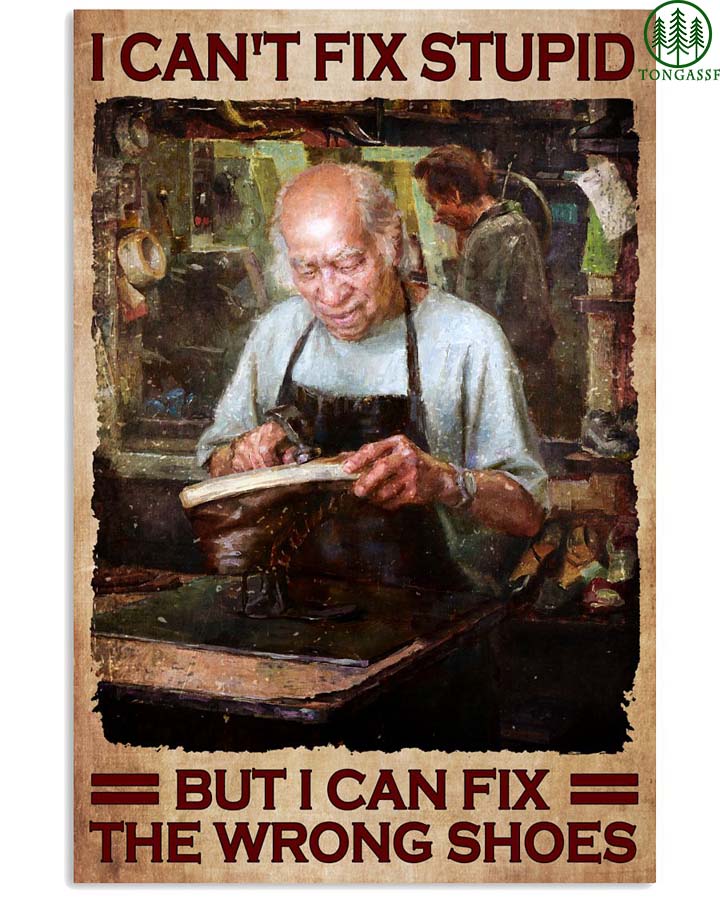 Shoemaker I cant fix a stupid but I can fix a wrong shoes poster