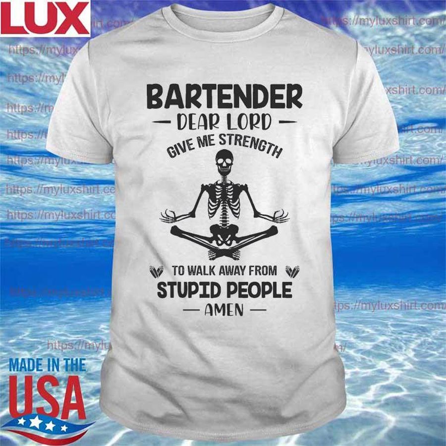 Skeleton Yoga Bartender dear lord give me strength to walk away from stupid people amen shirt