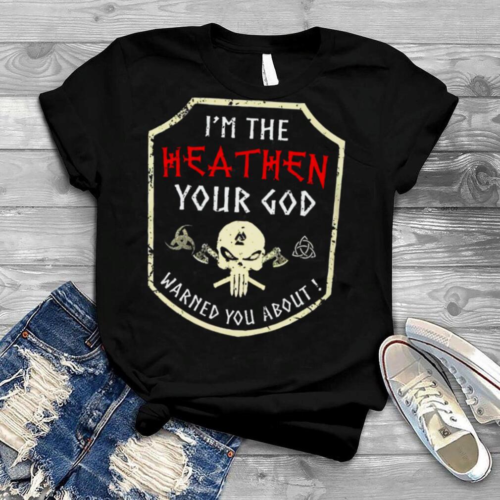 Skull Im The Heathen Your God Warned You About shirt