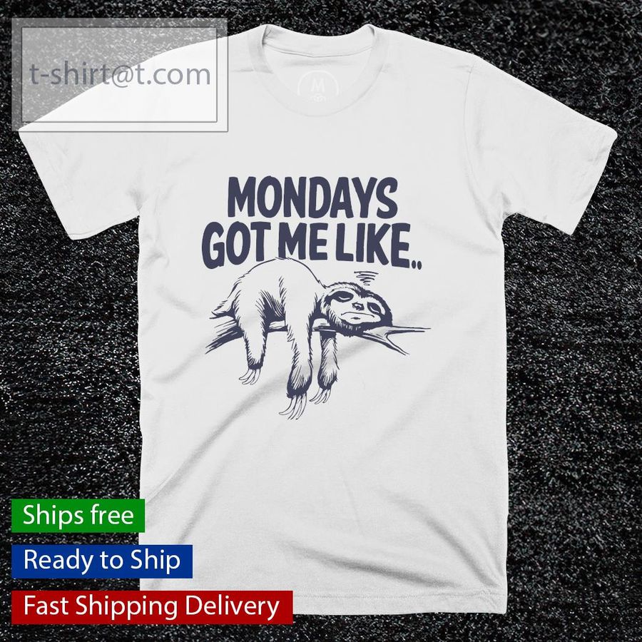 Sloth Mondays got me like t-shirt