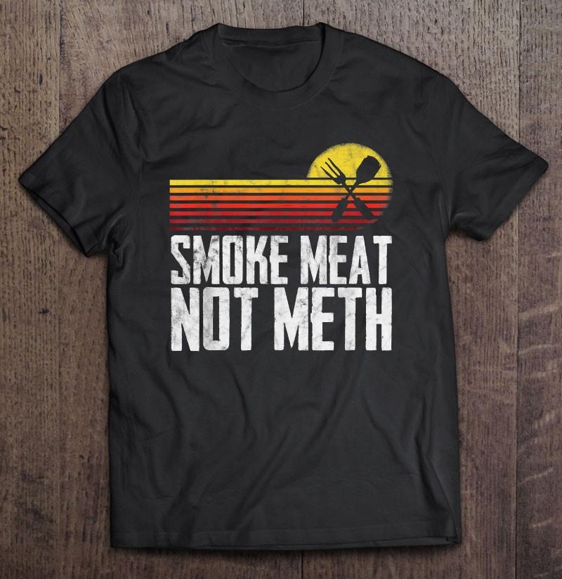 Smoke Meat Not Meth Grilled Bbq Dad Brisket Grilling T-shirt