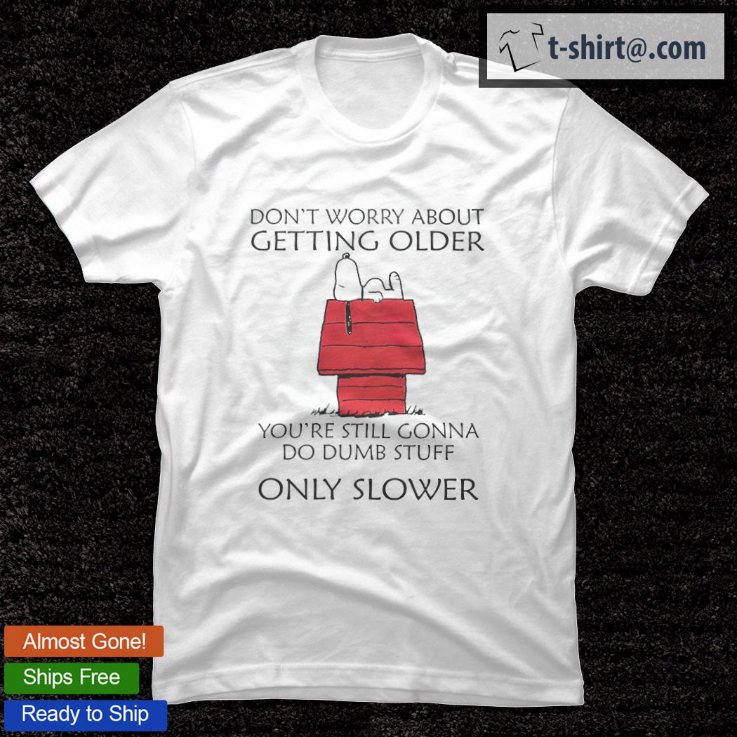 Snoopy don’t worry about getting older shirt