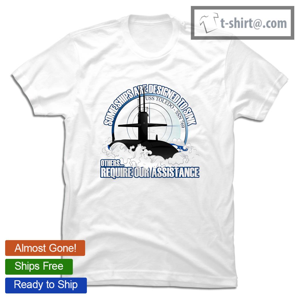 Some Ships are designed to sink USS Toledo SSN 769 others require our assistance shirt
