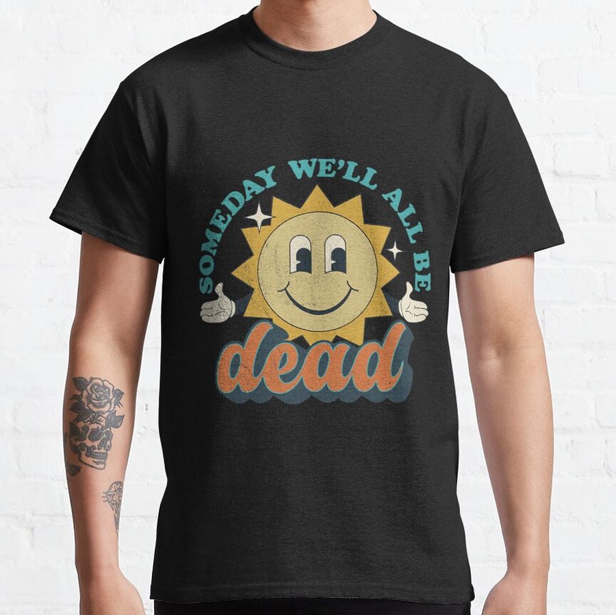 Someday We'll All Be Dead Retro Existential Dread Toon Style Classic T-Shirt