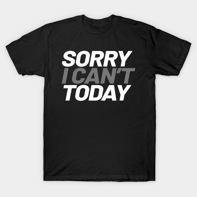 Sorry I Can't Today Meme Graphic T-shirt, Hoodie, SweatShirt, Long Sleeve