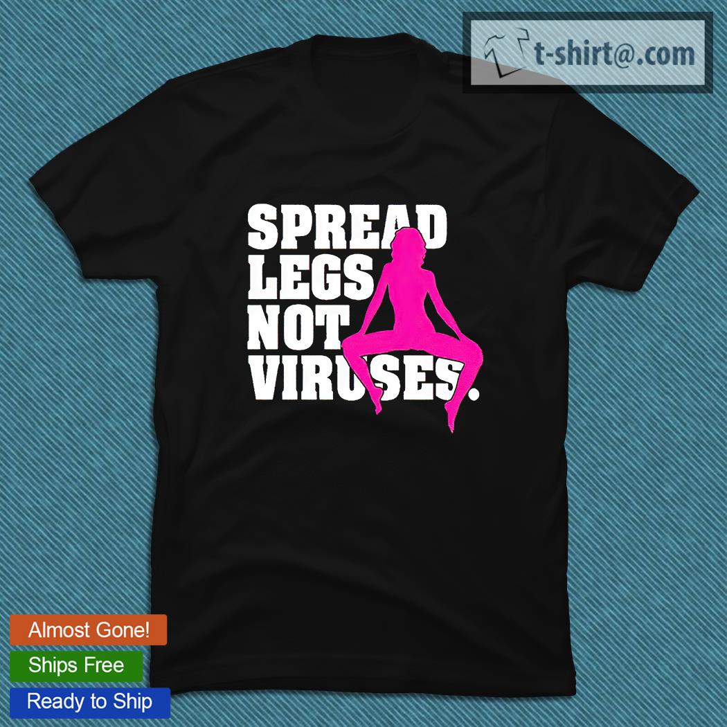 Spread legs not viruses T-shirt