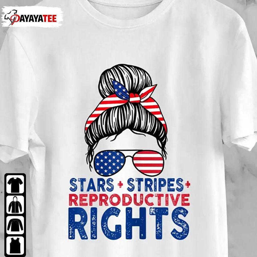 Stars Stripes And Reproductive Rights Shirt 4Th Of July Messy Bun